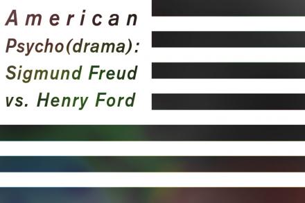 American Psycho(drama): Sigmund Freud vs. Henry Ford